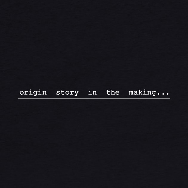 origin story in the making by NotComplainingJustAsking